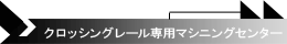 クロッシングレール専用マシニングセンター 